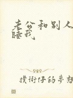 老公和别人一起睡我