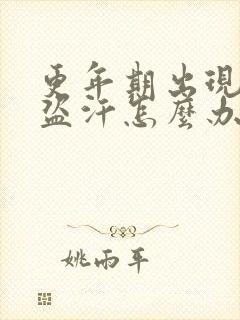 更年期出现潮热盗汗怎么办