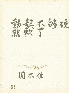 勃起不够硬很快就软了