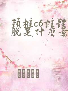 颈椎c6椎体滑脱是什么意思