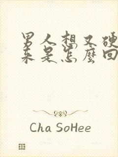 男人想又硬不起来是怎么回事