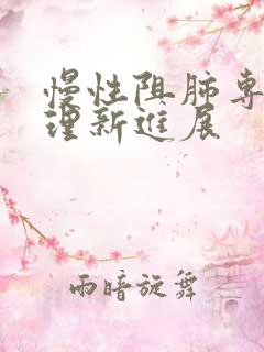 慢性阻肺专科护理新进展