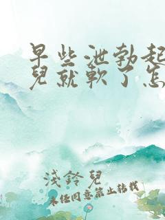 早些泄勃起一会儿就软了怎么办