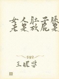 女人肚子胀气,老是放屁是什么原因