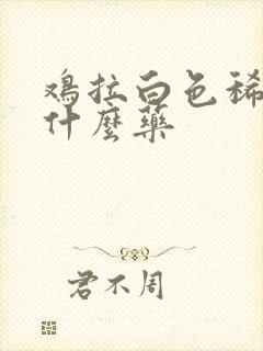 鸡拉白色稀便吃什么药