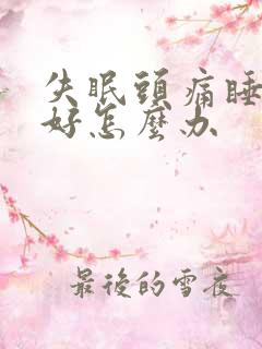 失眠头痛睡眠不好怎么办