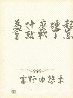 为什么硬起来一会就软了怎么回事