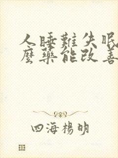 人睡难失眠吃什么药能改善睡眠