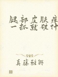 腿部皮肤痒,且一抓就破什么原因