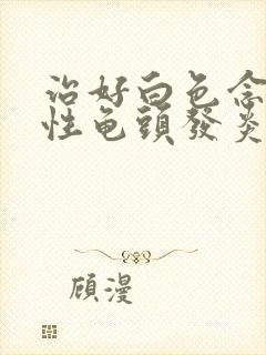 治好白色念珠菌性龟头发炎