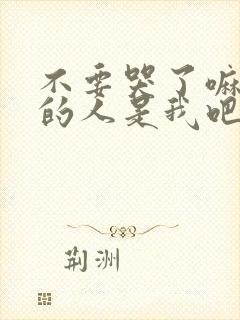 不要哭了嘛该哭的人是我吧