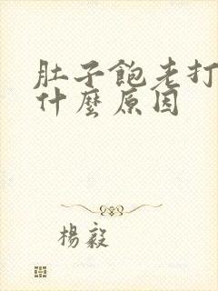 肚子饱老打嗝是什么原因