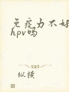 免疫力不好会得hpv吗