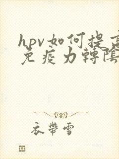 hpv如何提高免疫力转阴