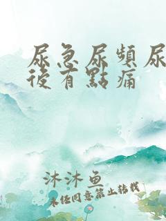 尿急尿频尿到最后有点痛