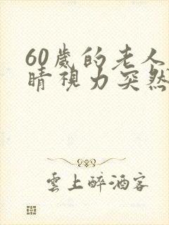 60岁的老人眼睛视力突然模糊是什么原因