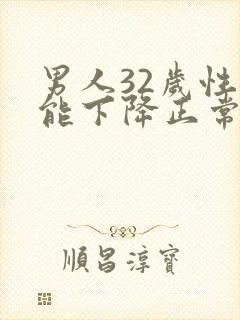 男人32岁性功能下降正常吗