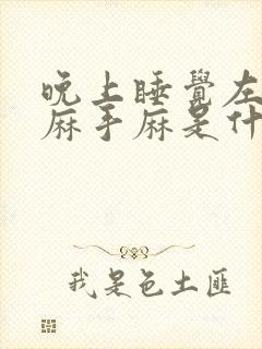 晚上睡觉左胳膊麻手麻是什么病的前兆