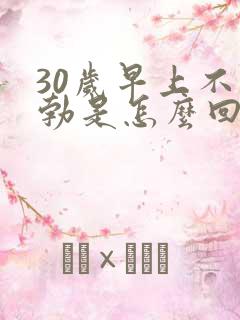 30岁早上不晨勃是怎么回事