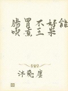 肠胃不好能不能吃煮玉米