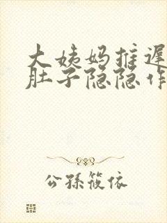 大姨妈推迟一天肚子隐隐作痛