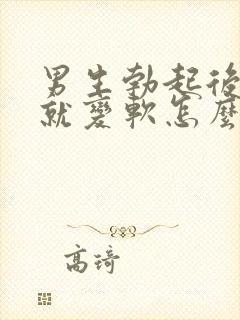 男生勃起后马上就变软怎么办