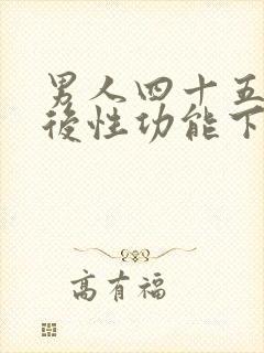 男人四十五岁以后性功能下降正常吗