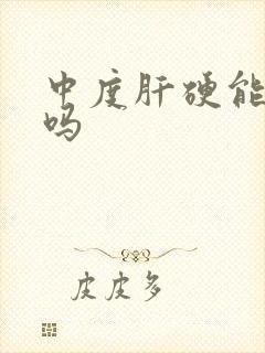 中度肝硬能治好吗