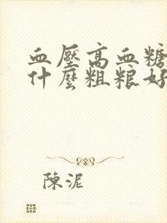 血压高血糖高吃什么粗粮好