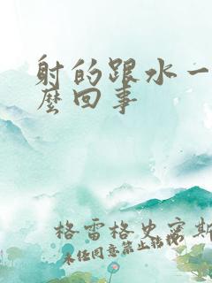 射的跟水一样怎么回事