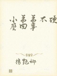 小弟弟不硬是怎么回事