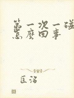 第一次一碰就射怎么回事