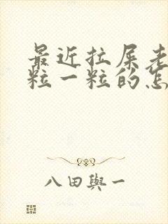 最近拉屎老是一粒一粒的怎么回事