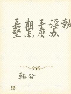 长期手淫勃起不坚怎么办