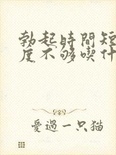 勃起时间短,硬度不够吃什么药