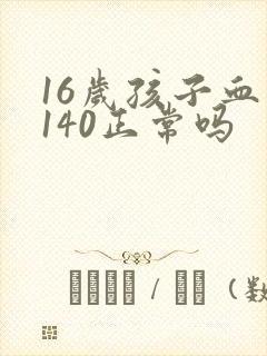 16岁孩子血压140正常吗