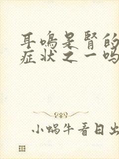 耳鸣是肾的特有症状之一吗