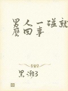 男人一碰就射怎么回事