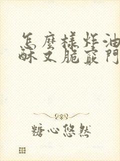 怎么样炸油条又酥又脆窍门