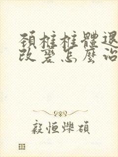 颈椎椎体退行性改变怎么治