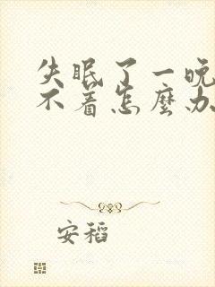 失眠了一晚上睡不着怎么办