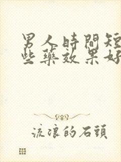 男人时间短吃哪些药效果好