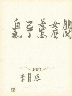 自己惹女朋友生气了怎么哄