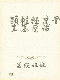 颈椎轻度骨头增生怎么治