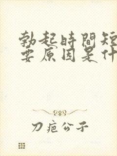 勃起时间短的主要原因是什么