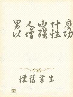 男人吃什么药可以增强性功能