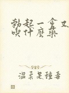 勃起一会又软了吃什么药