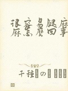 很容易腿麻胳膊麻怎么回事啊?