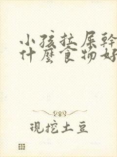 小孩拉屎干硬吃什么食物好