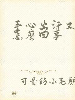 手心出汗又冰凉怎么回事